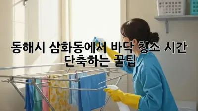 동해시 삼화동에서 바닥 청소 시간 단축하는 꿀팁!